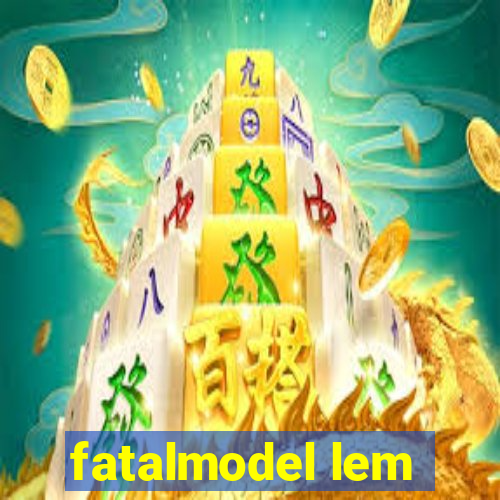 fatalmodel lem